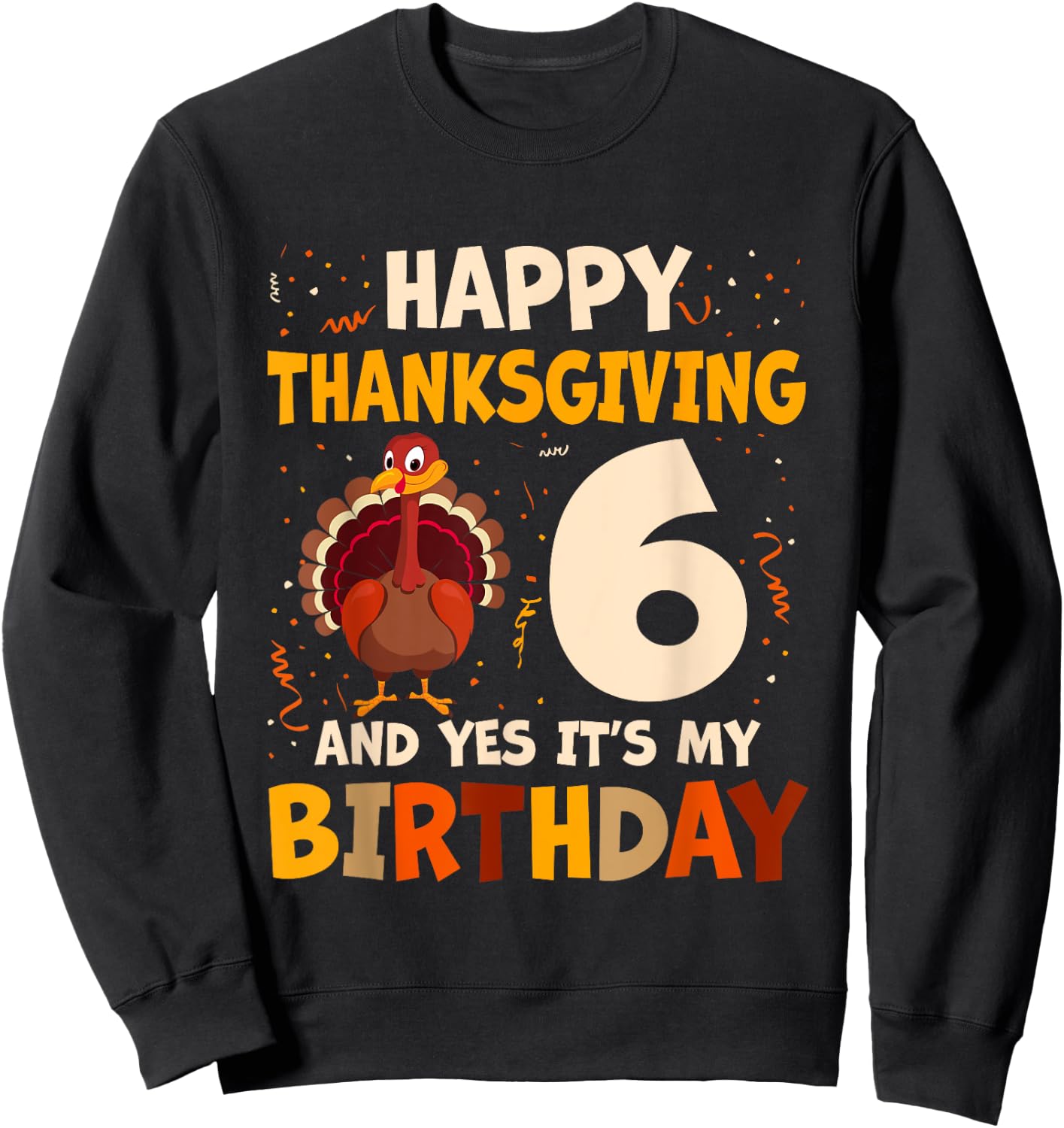 Happy Thanksgiving Turkey Yes It's My 6th Birthday 6 Years Sweatshirt - Sweatshirt | Black