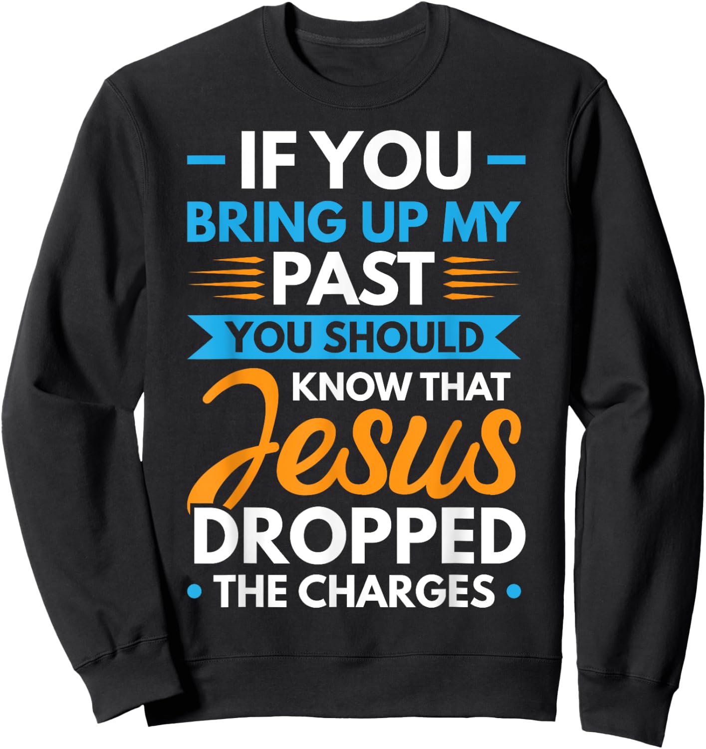 If You Bring Up My Past You Should Know That Jesus Dropped Sweatshirt - Sweatshirt | Black