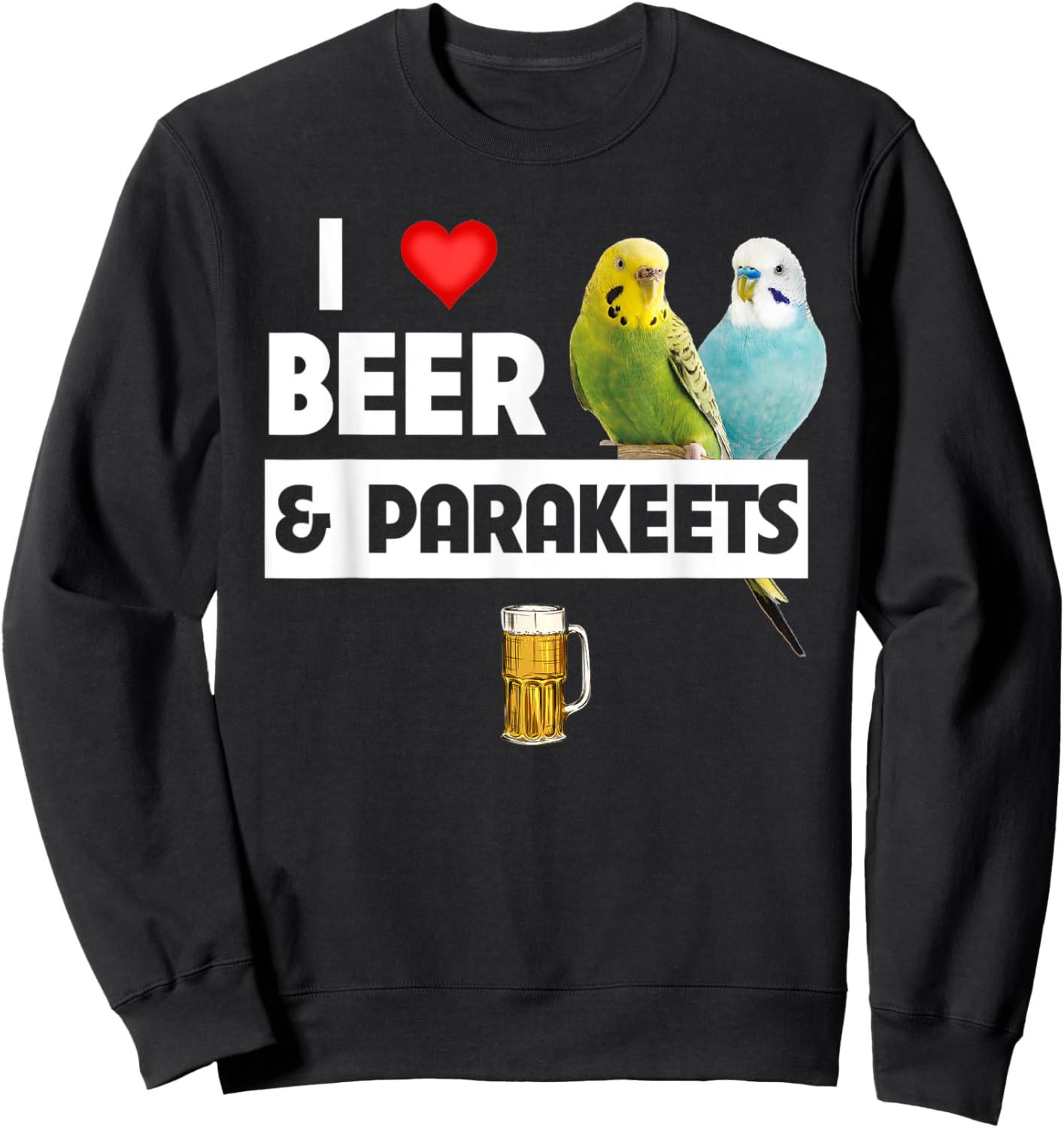 I Love Beer and Parakeet Bird Watching Drinking Ornithology Sweatshirt - Sweatshirt | Black