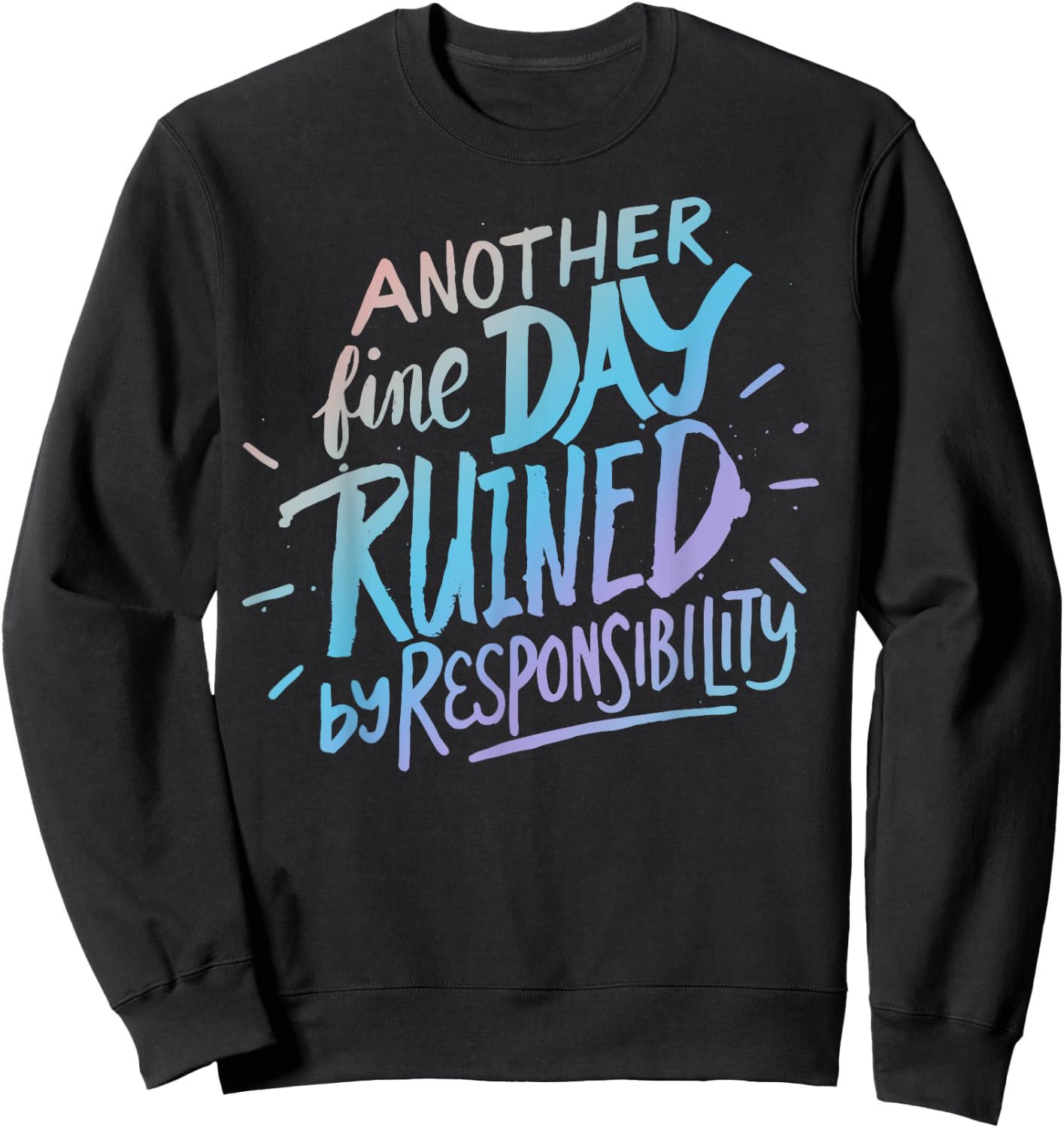 Another fine day ruined by responsibility - funny sarcastic Sweatshirt - Sweatshirt | Black