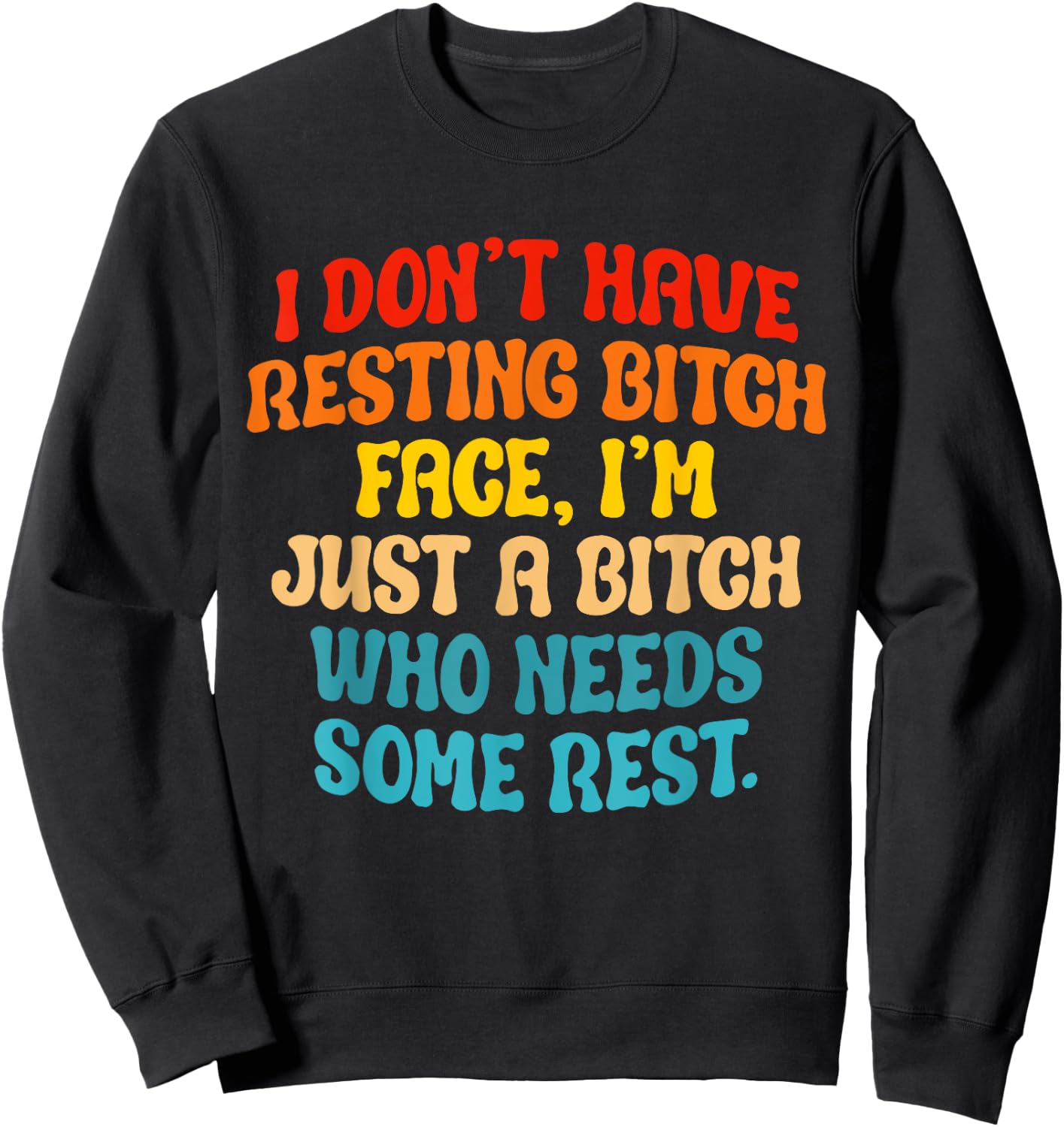 I Don't Have Resting Bitch Face, I'm Just A Bitch Who Needs Sweatshirt - Sweatshirt | Black