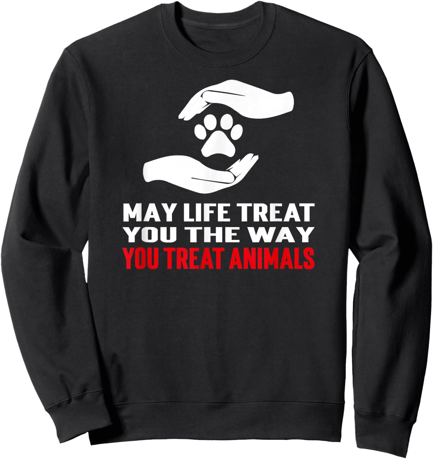 May Life Treat You The Way You Treat Animals Anti Cruelty Sweatshirt - Sweatshirt | Black