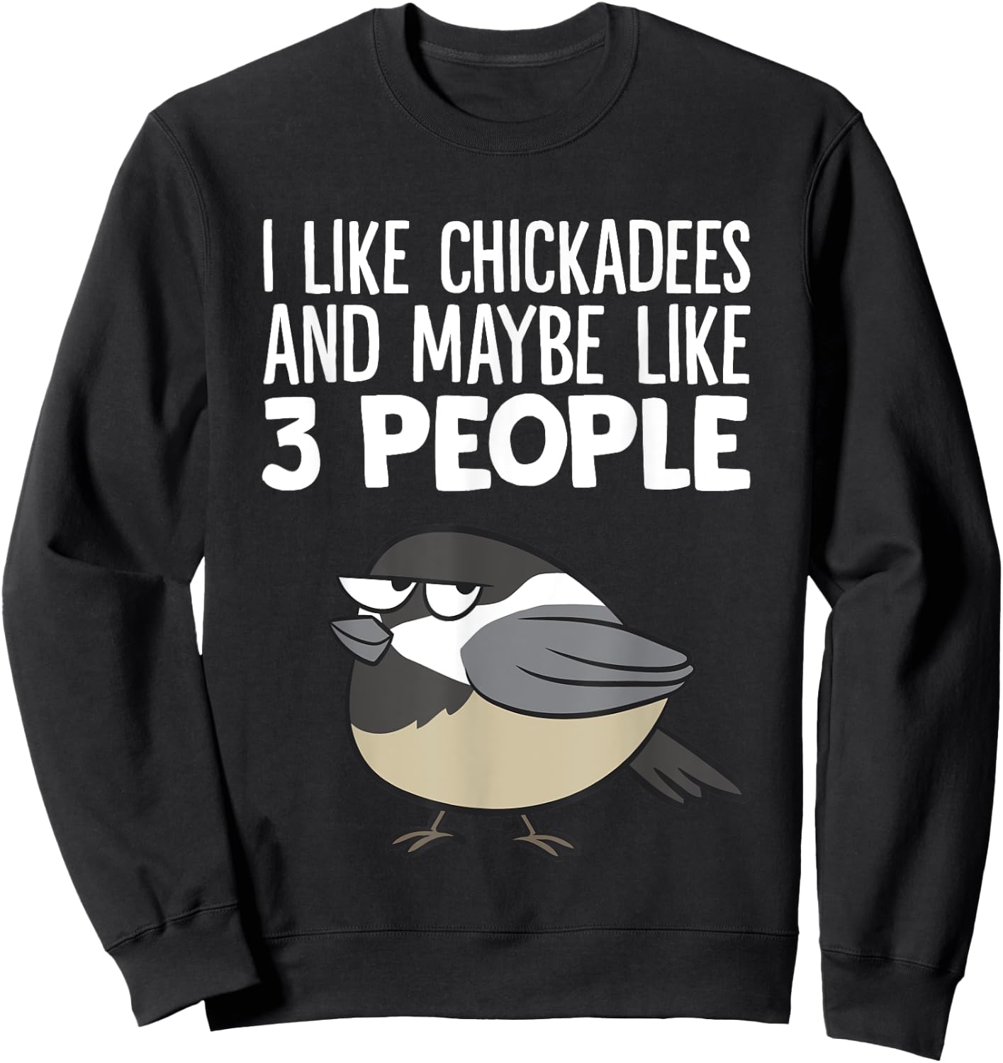 Chickadee Birding I Like Chickadees And Maybe Like 3 People Sweatshirt - Sweatshirt | Black