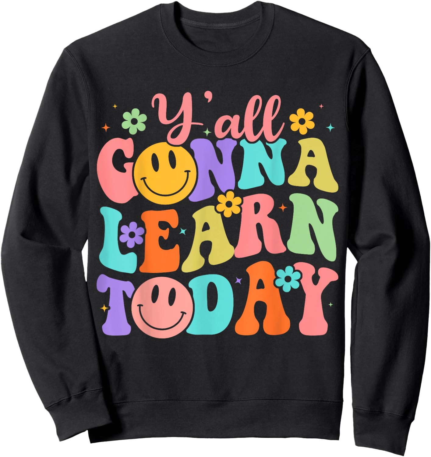 Teacher Y'all Gonna Learn Today First Day Of School Teachers Sweatshirt - Sweatshirt | Black