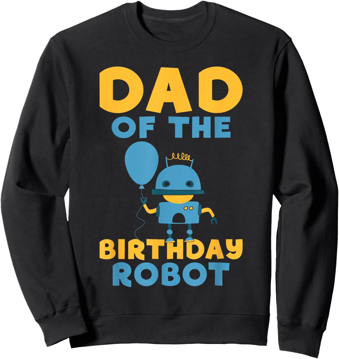 Dad of the Birthday Robot Birthday Sweatshirt - Sweatshirt | Black