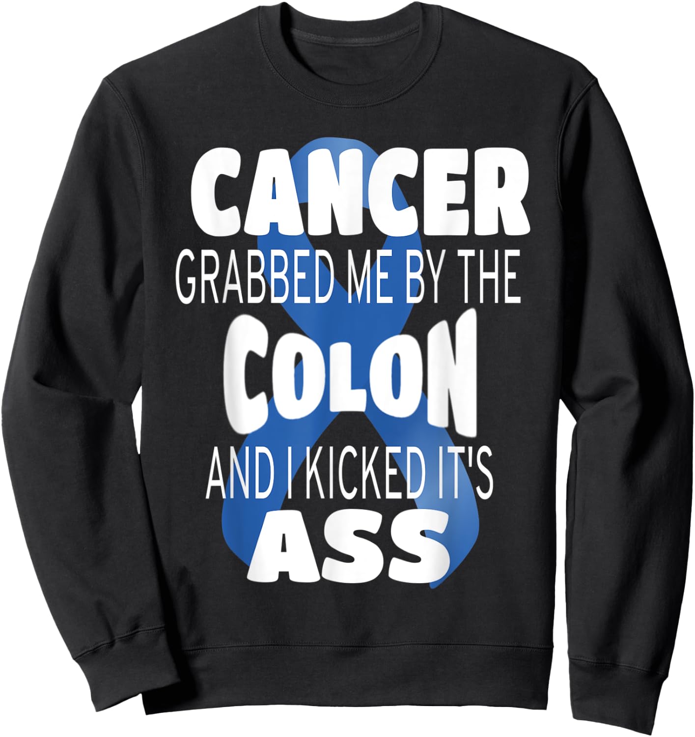 Cancer Grabbed Me By The Colon And I Kicked Its Ass! Sweatshirt - Sweatshirt | Black