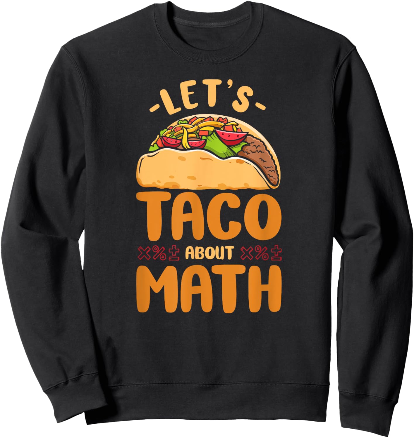 Math Teacher Nerd Student Taco Let'S Taco About Math Sweatshirt - Sweatshirt | Black