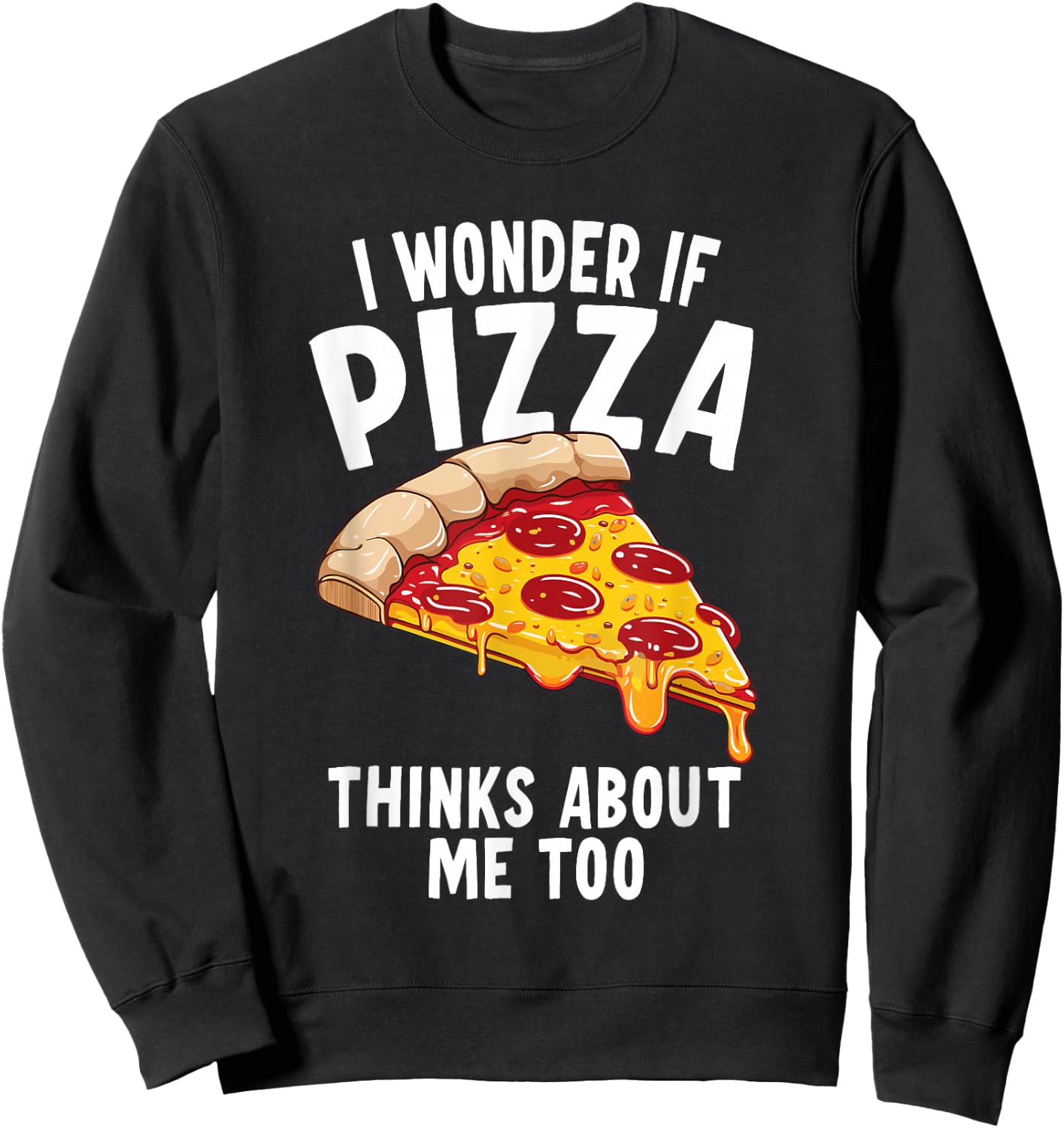 I Wonder If Pizza Thinks About Me Too Sweatshirt - Sweatshirt | Black