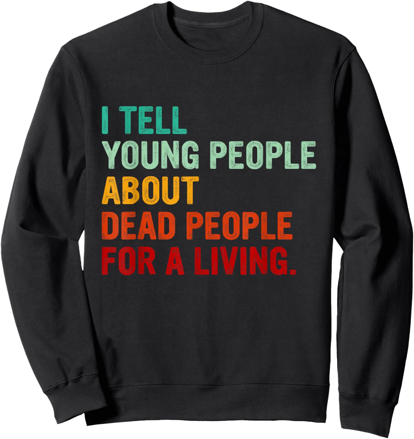 I Tell Young People About Dead People Funny History Teacher Men Women Kids Sweatshirt - Sweatshirt | Black