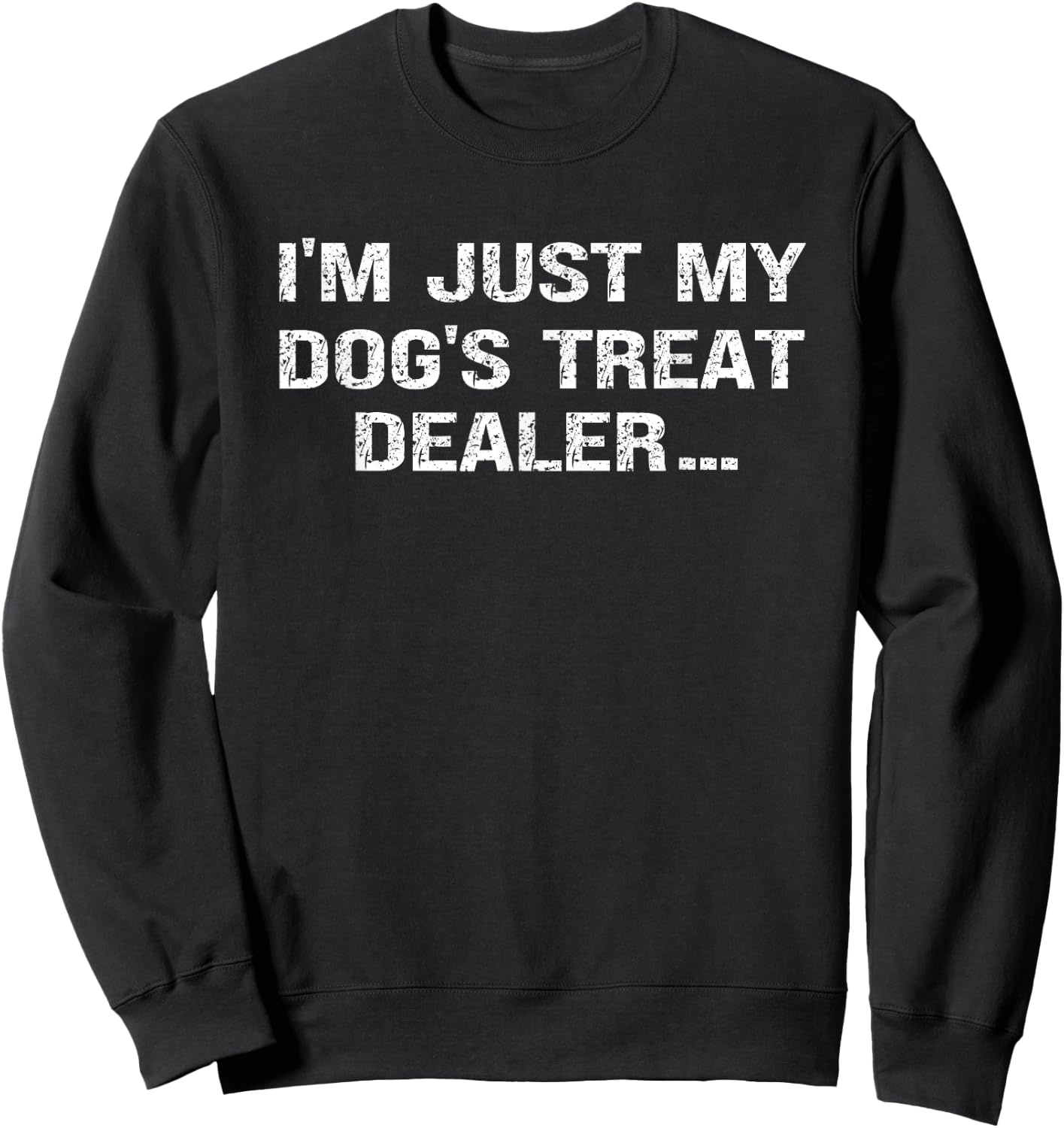 I'm Just My Dog's Treat Dealer funny Quote Sweatshirt - Sweatshirt | Black