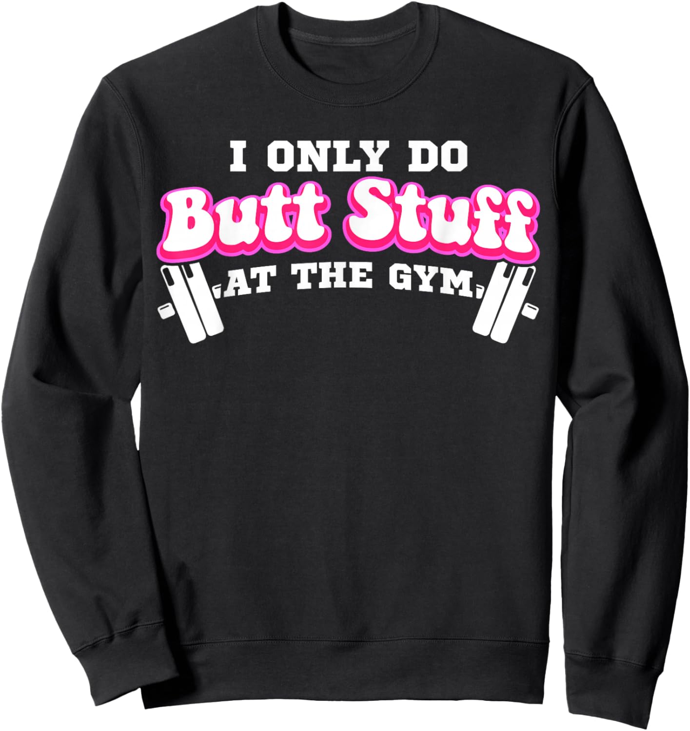 I Only Do Butt Stuff At The Gym Funny Bubble Butt Sweatshirt - Sweatshirt | Black