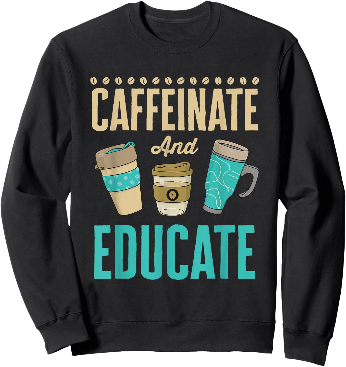 Caffeinate and Educate Teacher Educator Sweatshirt - Sweatshirt | Black