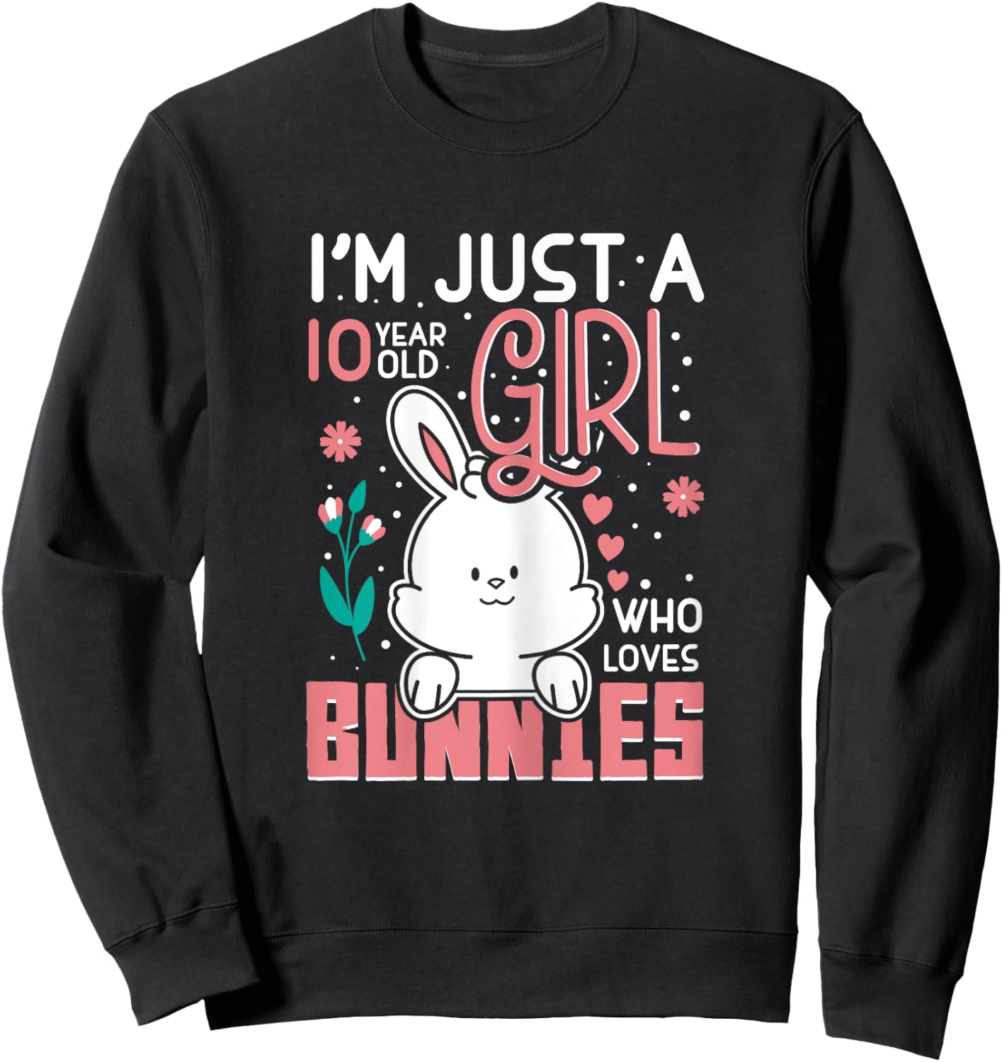 Im Just 10 Years Old Girl Who Loves Bunny Kids 10th Birthday Sweatshirt - Sweatshirt | Black