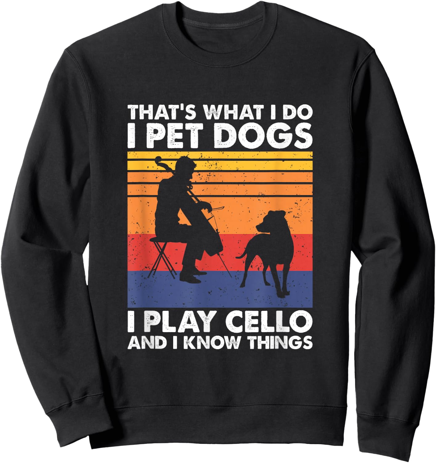 That's What I Do I Pet Dogs I Play Cello & I Know Things Sweatshirt - Sweatshirt | Black