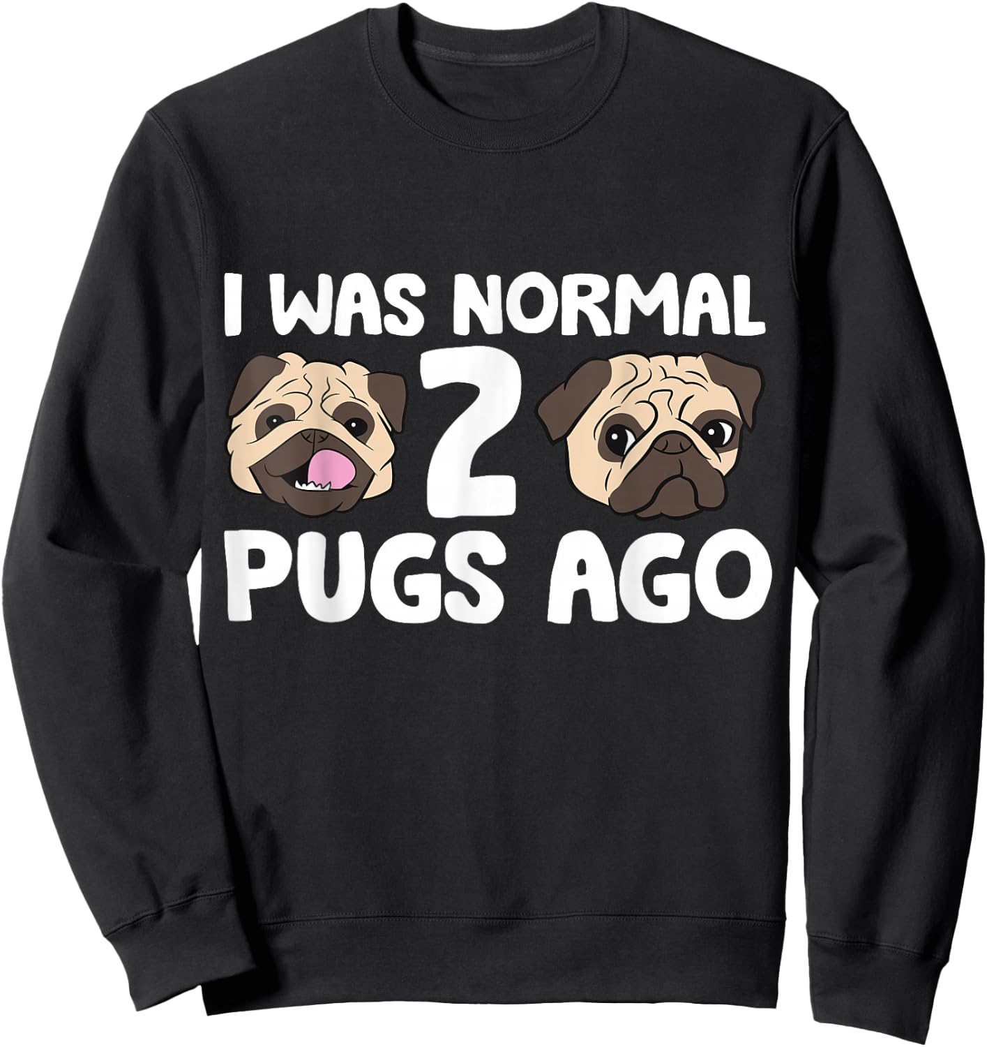 I Was Normal 2 Pugs Ago Pug Dog Owner Sweatshirt - Sweatshirt | Black