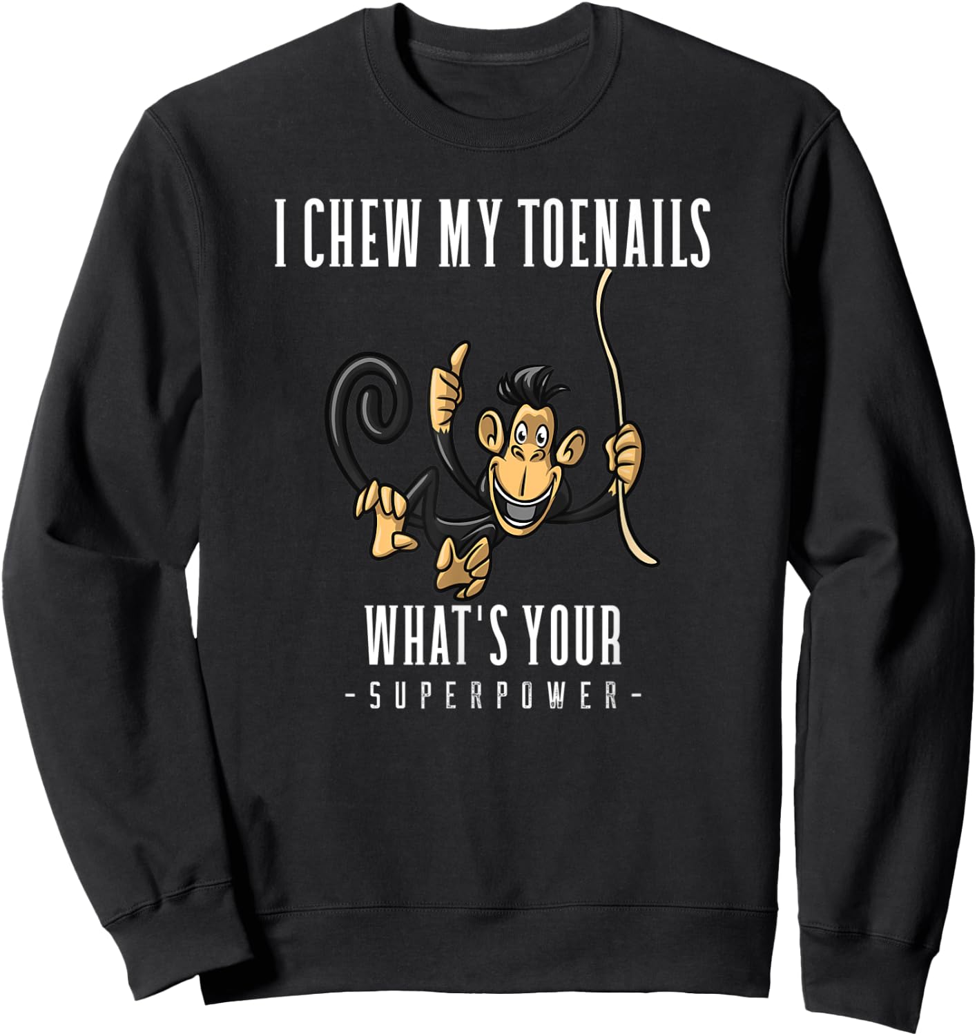 I CHEW MY TOENAILS WHAT'S YOUR SUPERPOWER funny Gift Sweatshirt - Sweatshirt | Black