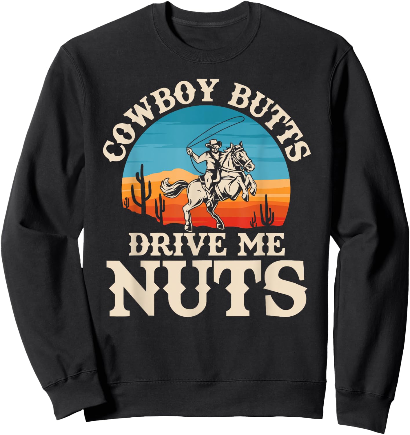 Cowboy Butts Drive Me Nuts Funny Cowgirl Sarcastic Jokes Sweatshirt - Sweatshirt | Black
