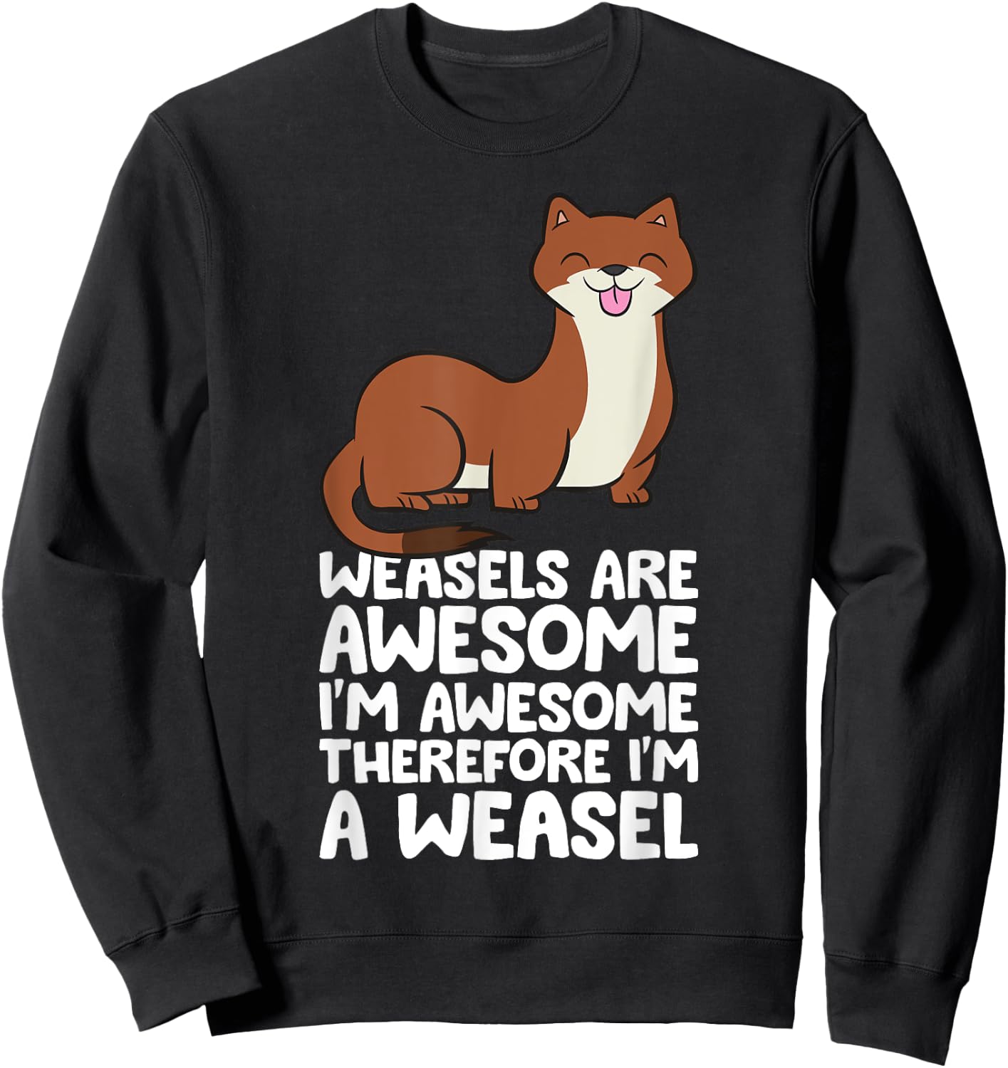 Weasels Are Awesome I'm Awesome Therefore I'm A Weasel Sweatshirt - Sweatshirt | Black