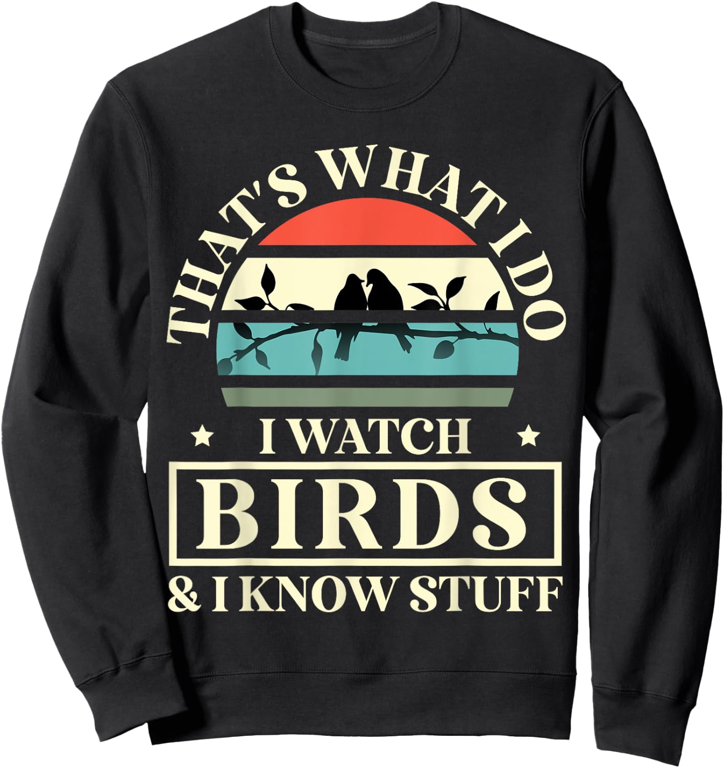 Thats What I Do I Watch Birds And I Know Stuff Bird Watcher Sweatshirt - Sweatshirt | Black