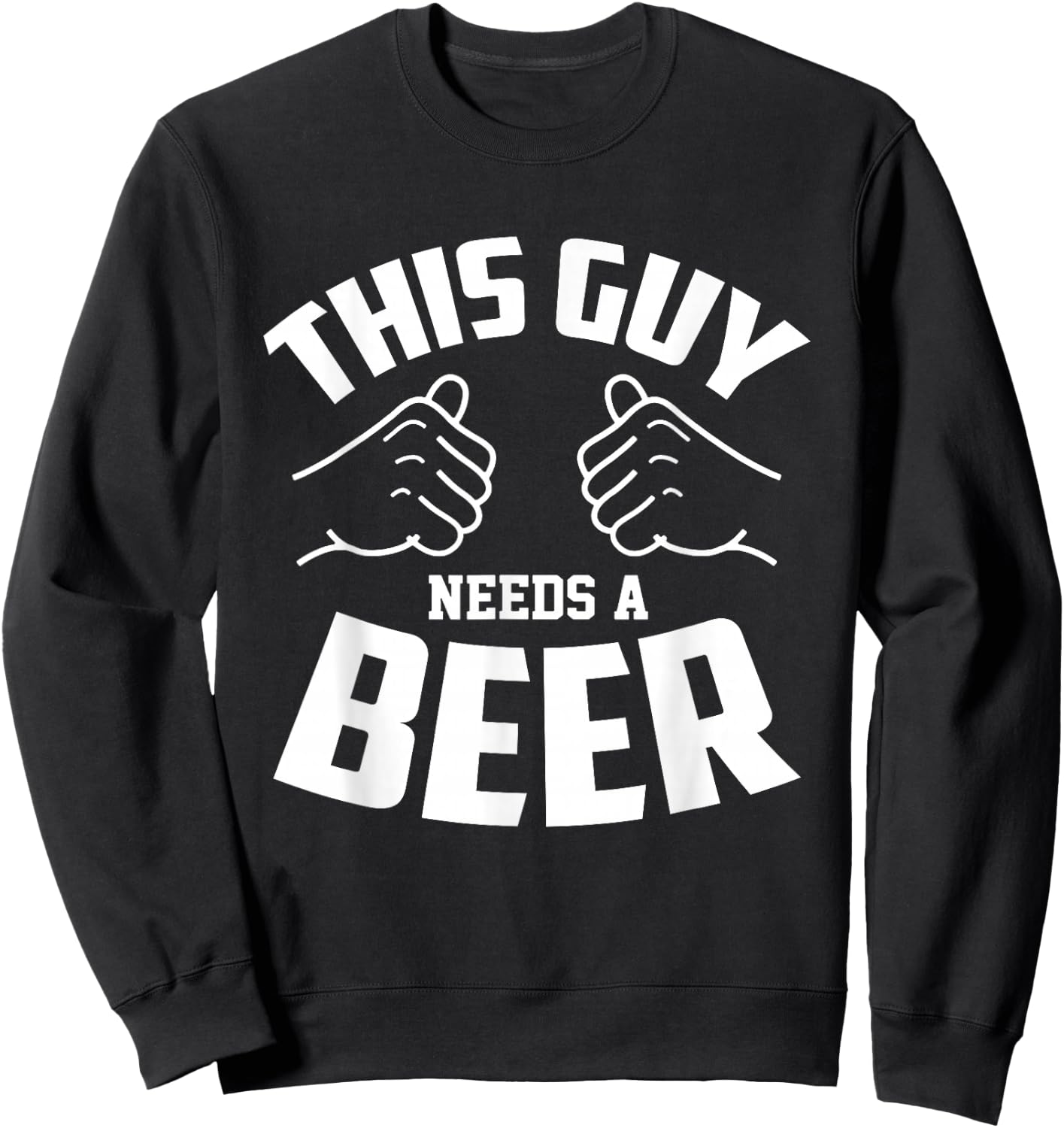 Funny Guy Needs Beer Alcohol Lover Sweatshirt - Sweatshirt | Black