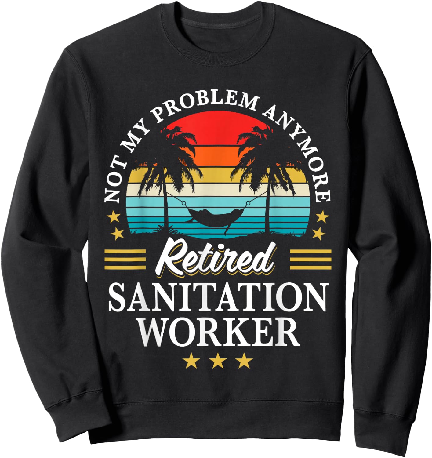 Retired Sanitation Worker Not My Problem Retirement Sweatshirt - Sweatshirt | Black