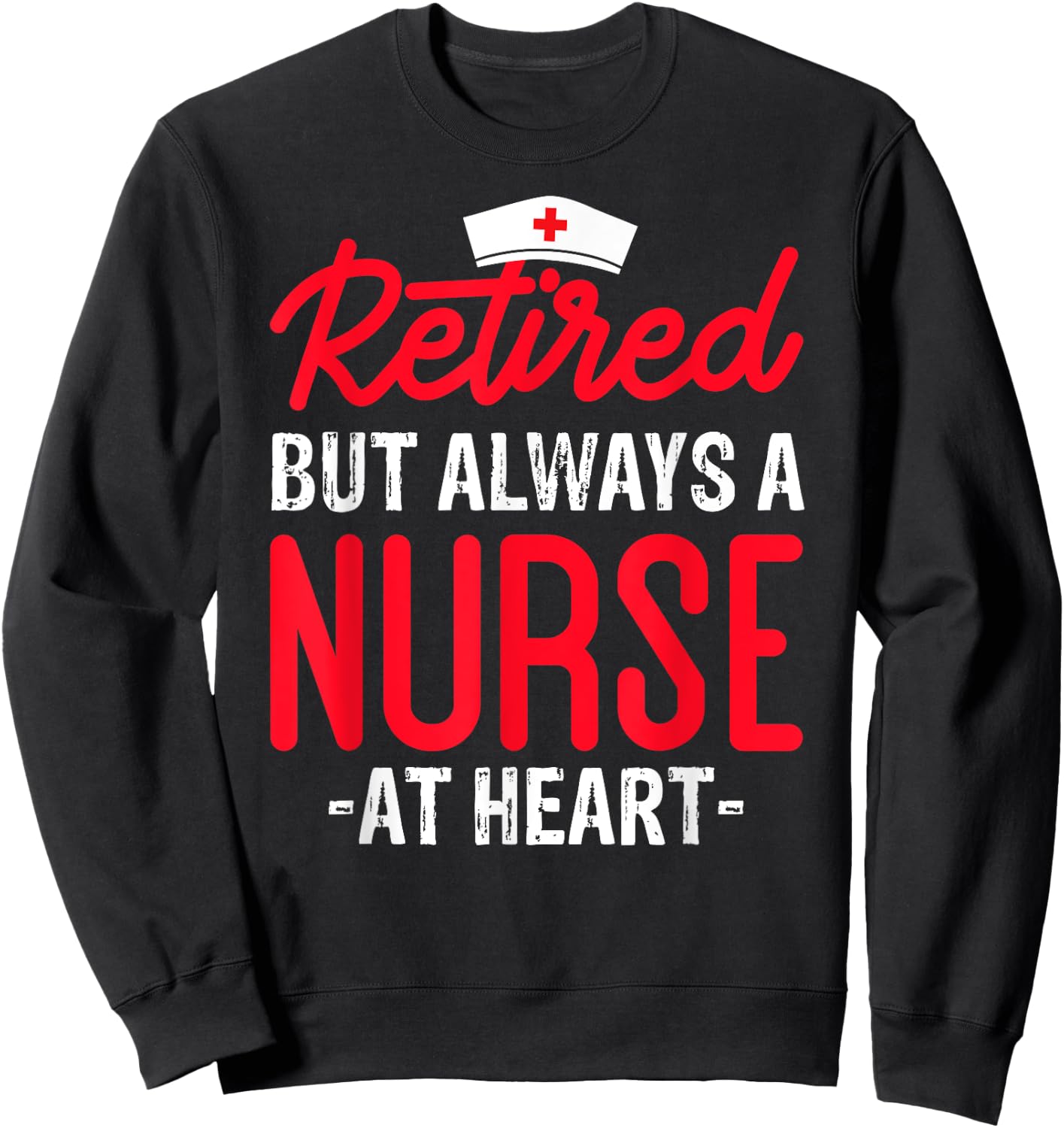 Retired But Always a Nurse at Heart Sweatshirt - Sweatshirt | Black