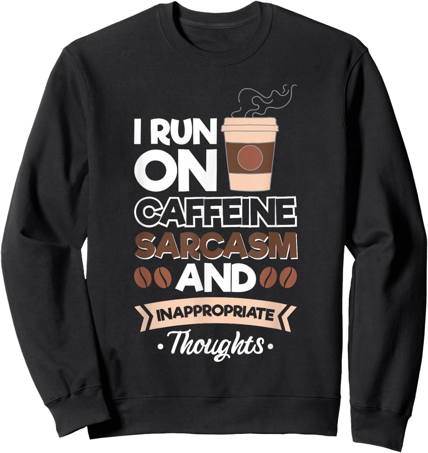 I Run On Caffeine Sarcasm And Inappropriate Thoughts Sweatshirt - Sweatshirt | Black
