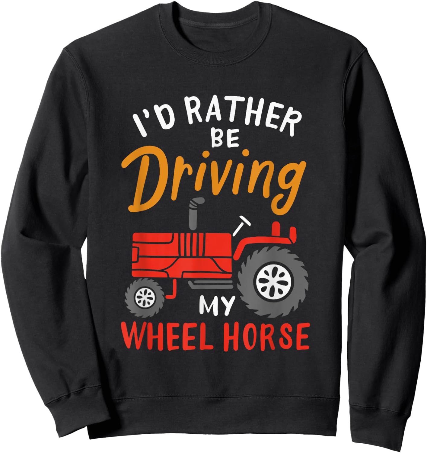 I'd Rather Be Driving My Wheel Horse - Funny Farming Tractor Sweatshirt - Sweatshirt | Black
