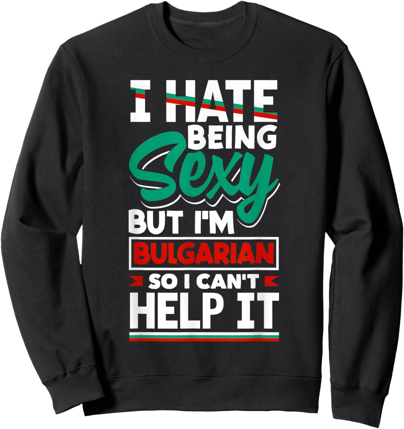 Bulgarian Bulgaria Bulgarian Flag I Hate Being Sexy Funny Sweatshirt - Sweatshirt | Black