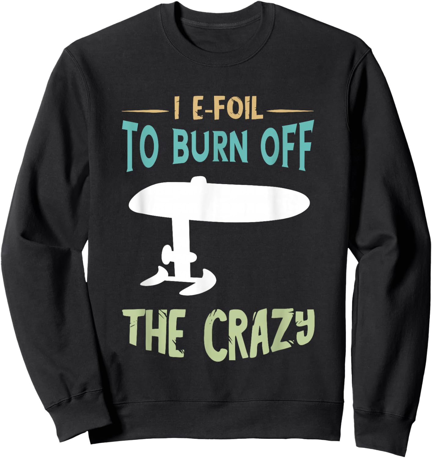 Efoil To Burn Off Foiling Foil Electric Hydrofoil Surfboard Sweatshirt - Sweatshirt | Black