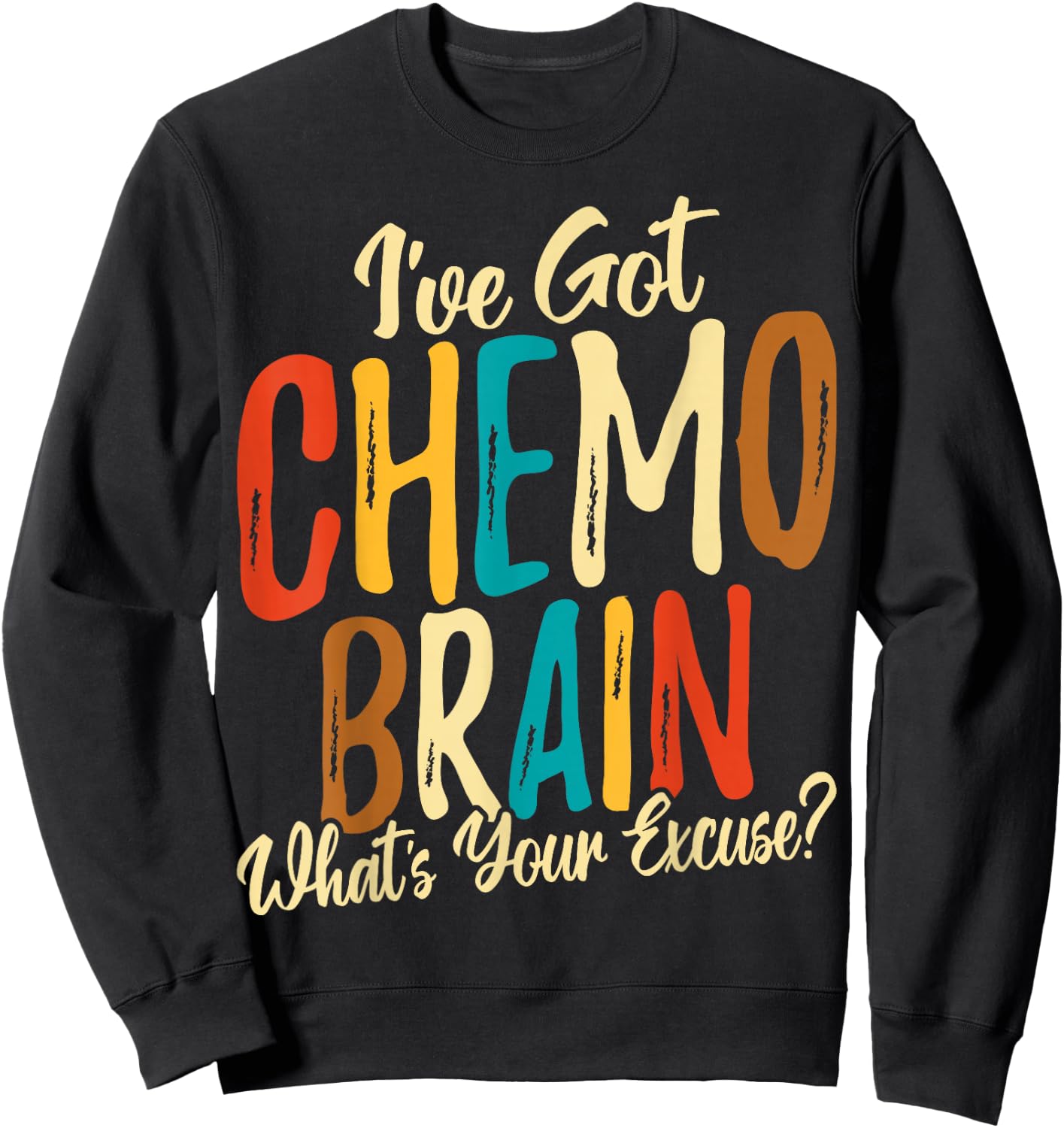 I Have Got Chemo Brain What's Your Excuse - Brain Cancer Sweatshirt - Sweatshirt | Black