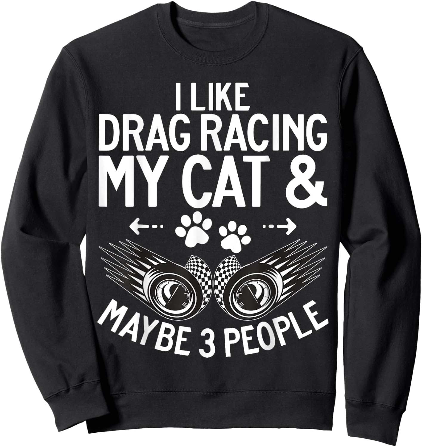 I like Drag Racing my Cat and maybe 3 People Drag Racing Men Women Sweatshirt - Sweatshirt | Black
