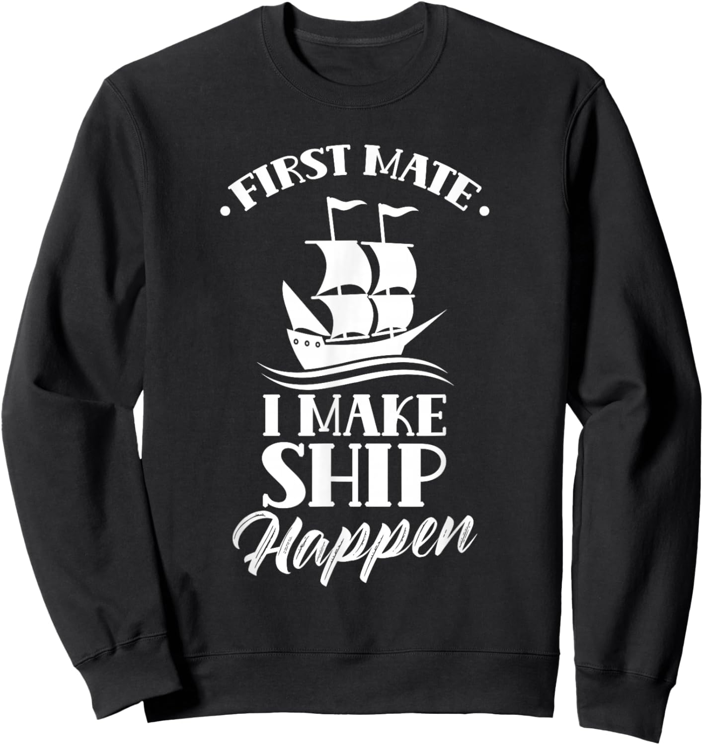 First Officer I Make Ship Happen Ship Boat Yacht Sweatshirt - Sweatshirt | Black