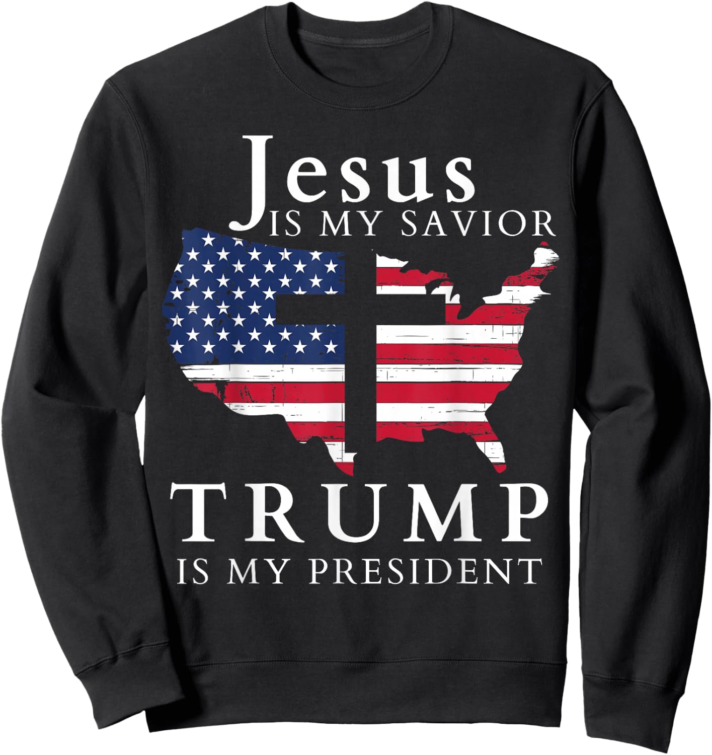 Jesus is My Savior Trump is My President, USA Flag and Cross Sweatshirt - Sweatshirt | Black