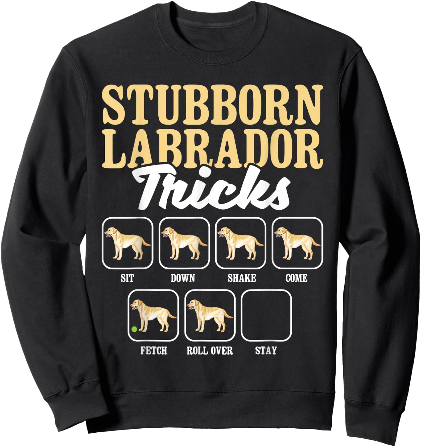 Stubborn Labrador Tricks - Dog Lover Pet Pup Owner Puppy Sweatshirt - Sweatshirt | Black