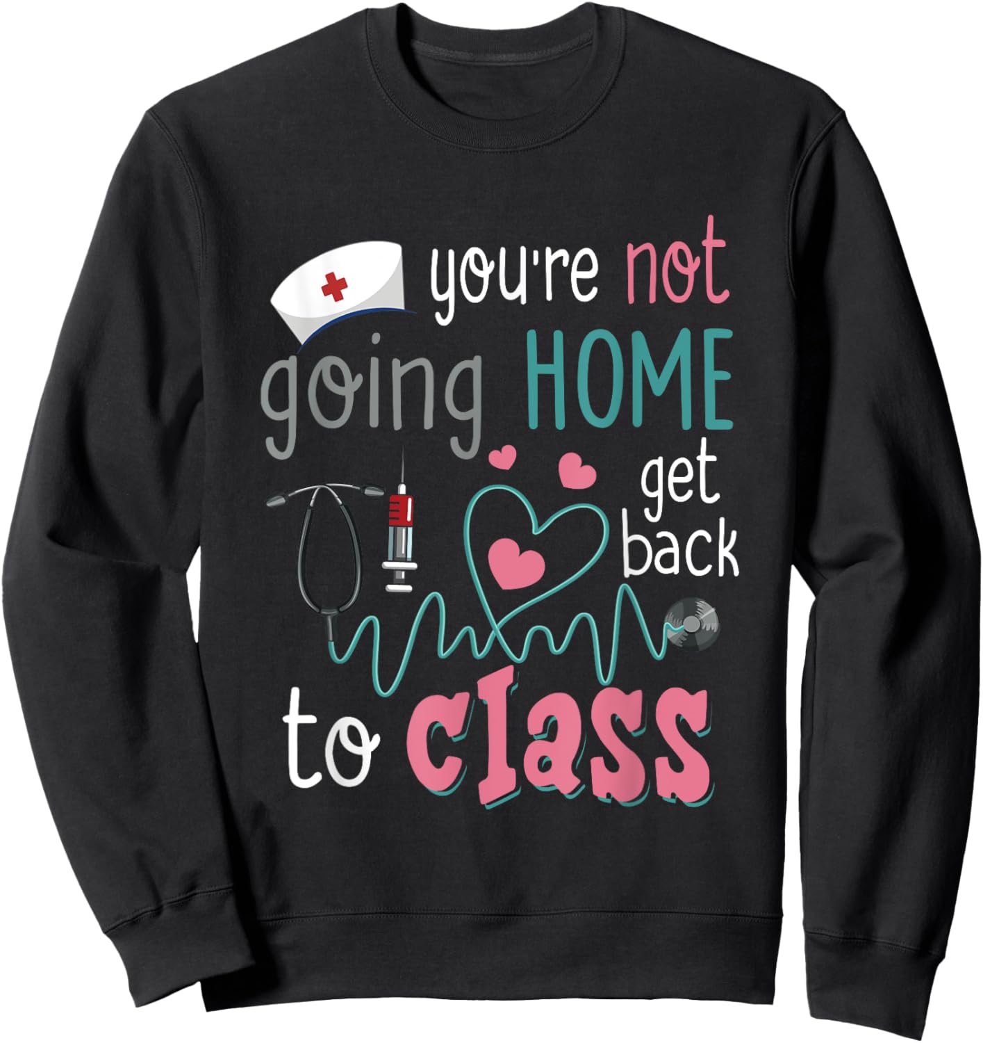 School Nurse On Duty You're Not Going-Home Get Back To Class Sweatshirt - Sweatshirt | Black