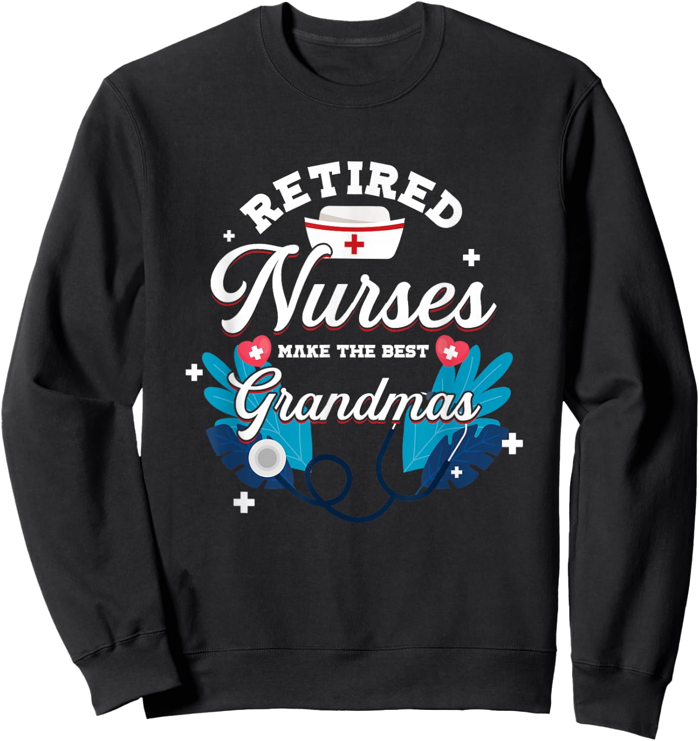 Retired Nurses Make The Best Grandmas | Nursing Grandmother Sweatshirt - Sweatshirt | Black