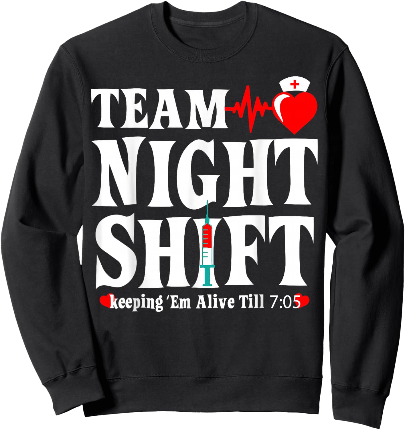 Team Night Shift Keeping Em Alive Till Funny Nurse Sweatshirt - Sweatshirt | Black