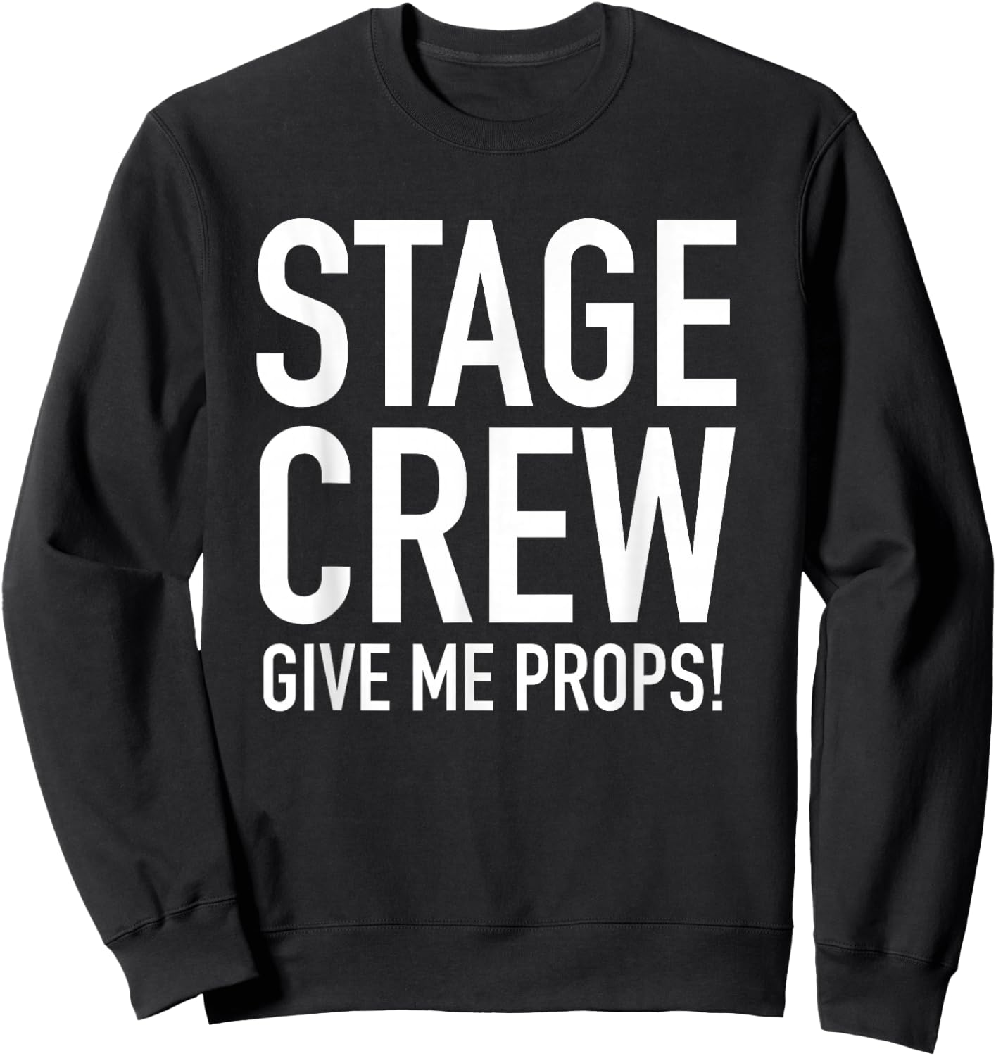 Stage Crew - Give Me Props - Funny Backstage Theatre Pun Sweatshirt - Sweatshirt | Black