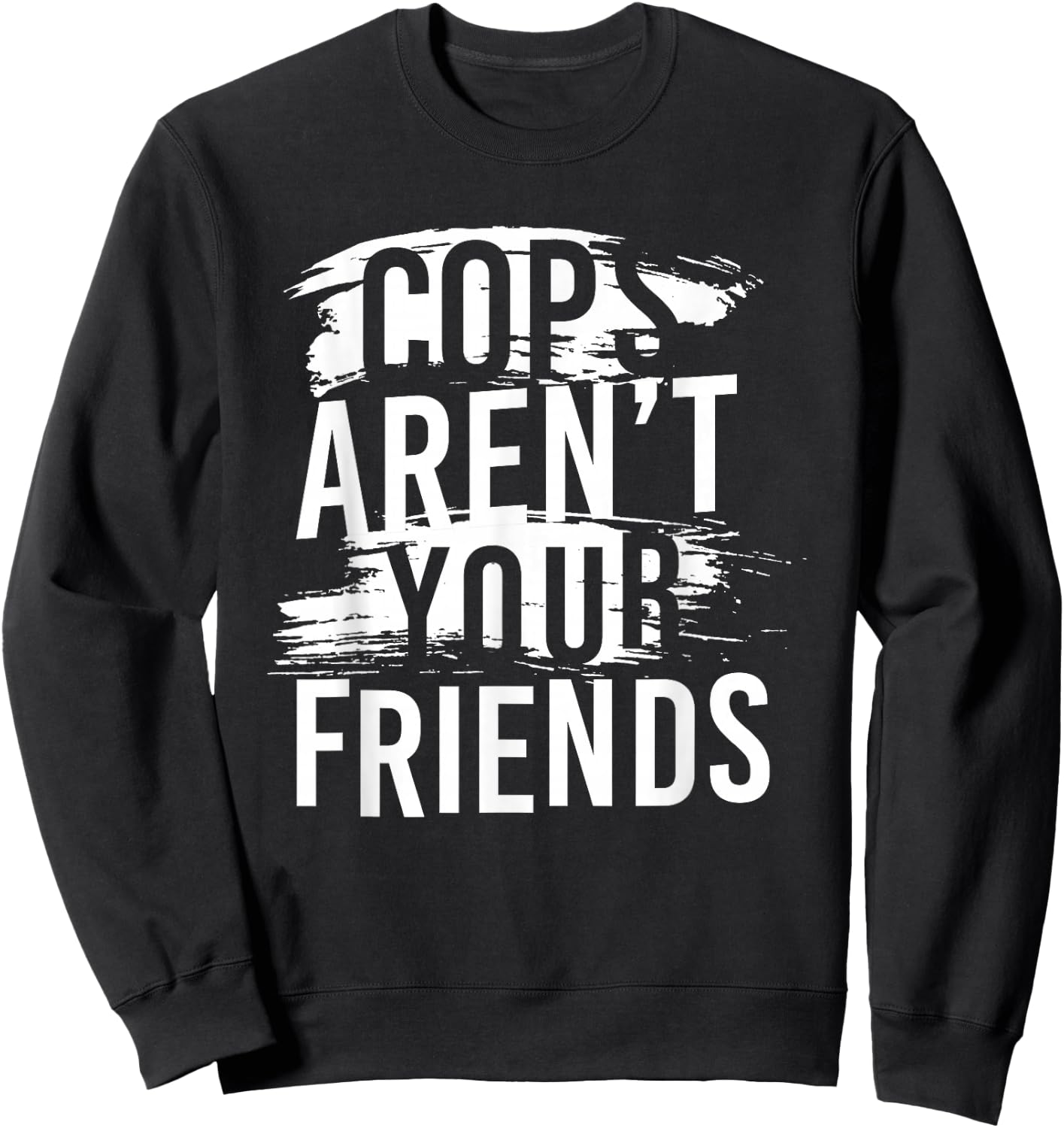 Cops Aren’t Your Friends Sweatshirt - Sweatshirt | Black
