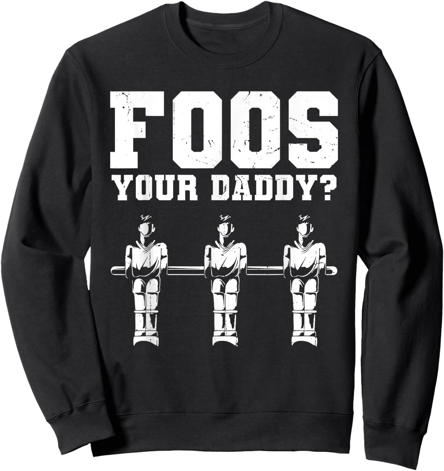 Foos Your Daddy Men Table Soccer Foosball Player Sweatshirt - Sweatshirt | Black