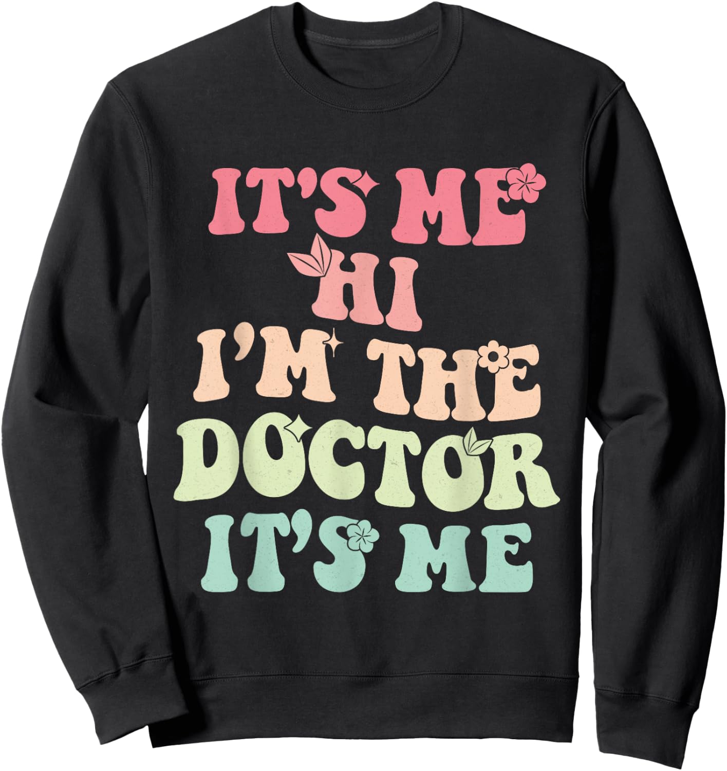It's Me Hi I'm the Doctor It's Me Doctors Day 2023 Outfit Sweatshirt - Sweatshirt | Black