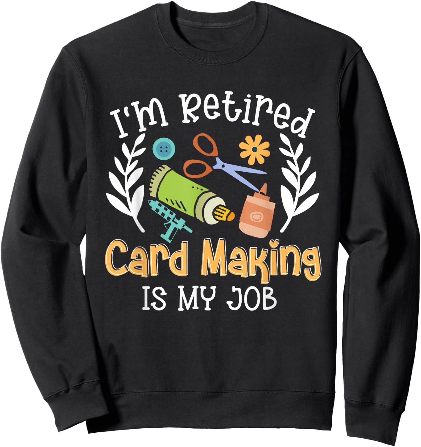 I'm Retired Card Making Is My Job Crafter Crafting Sweatshirt - Sweatshirt | Black