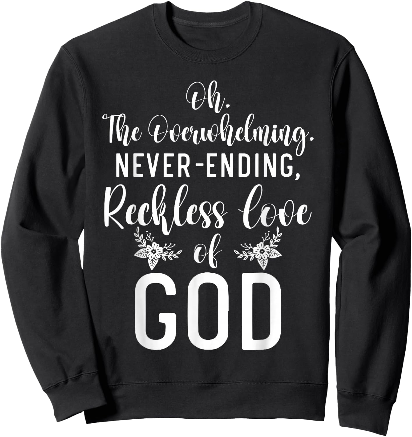 Oh The Overwhelming Never Ending Reckless Love Of God Bible Sweatshirt - Sweatshirt | Black