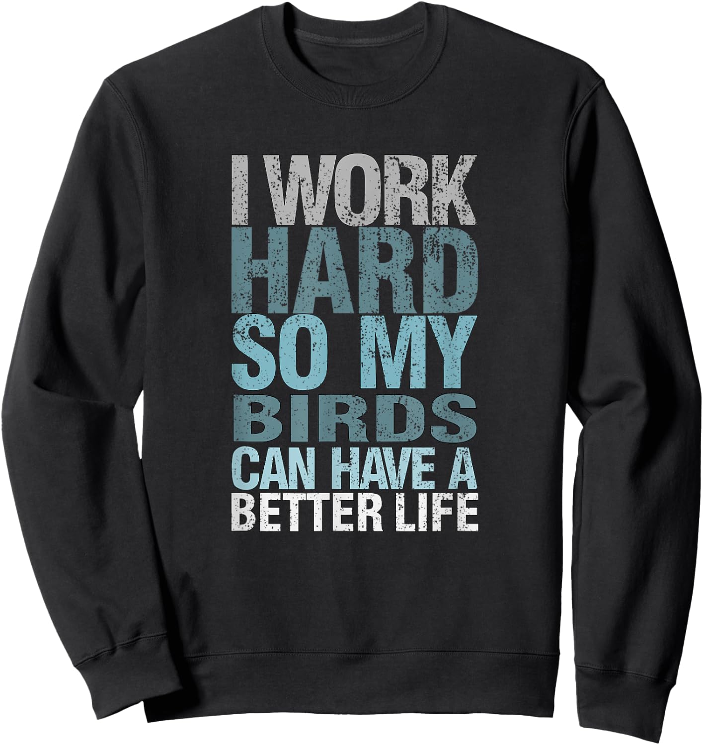 Funny I Work Hard So My Birds Can Have A Better Life Sweatshirt - Sweatshirt | Black