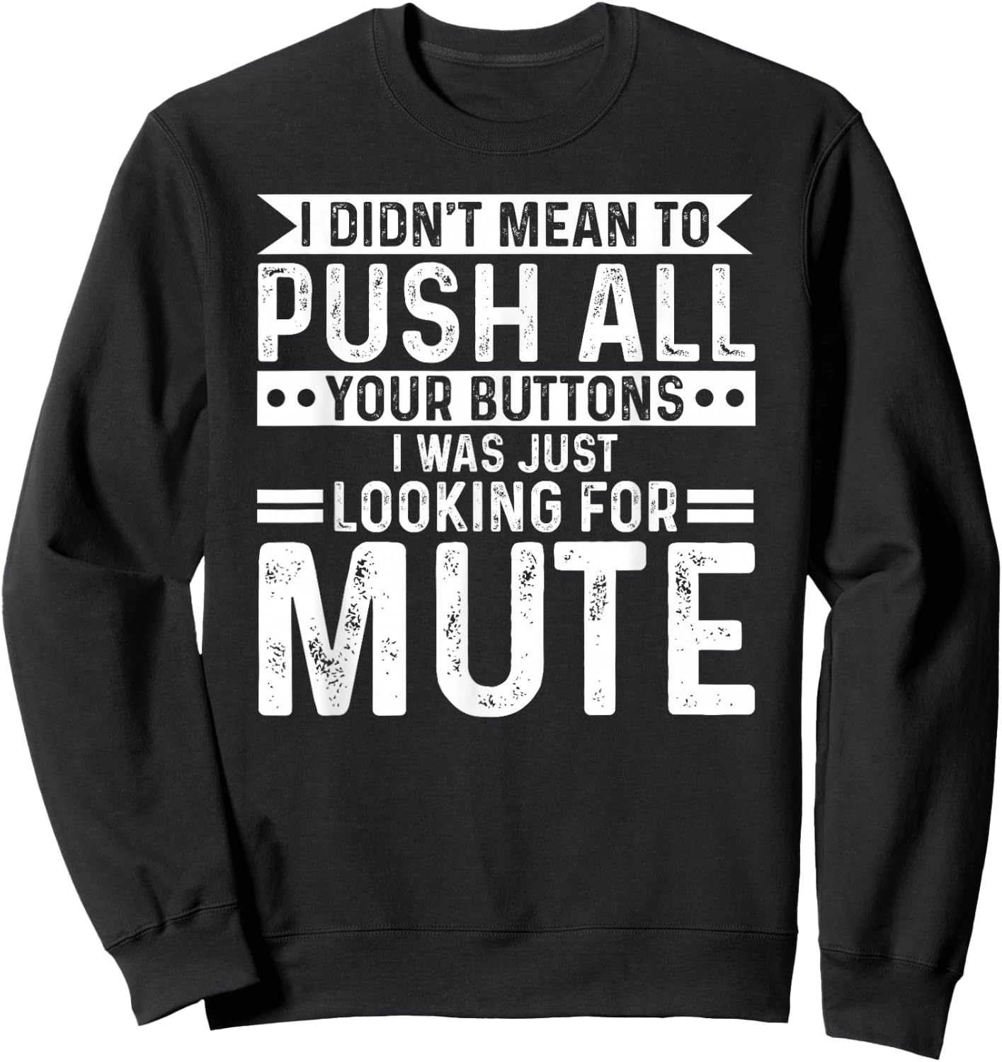 I didnt mean to push all your buttons i was looking for mute Sweatshirt - Sweatshirt | Black
