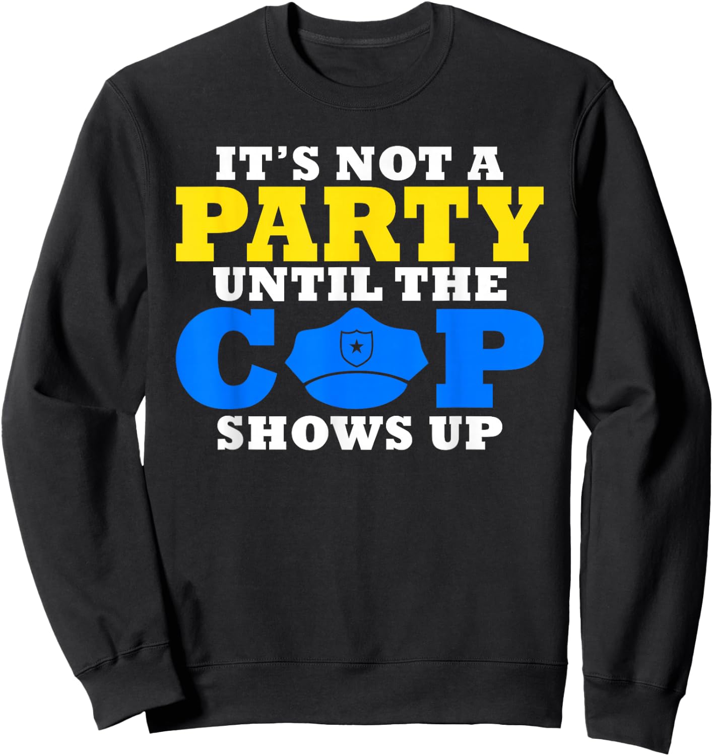 Its not a Party until the Cops shows up Police Sweatshirt - Sweatshirt | Black