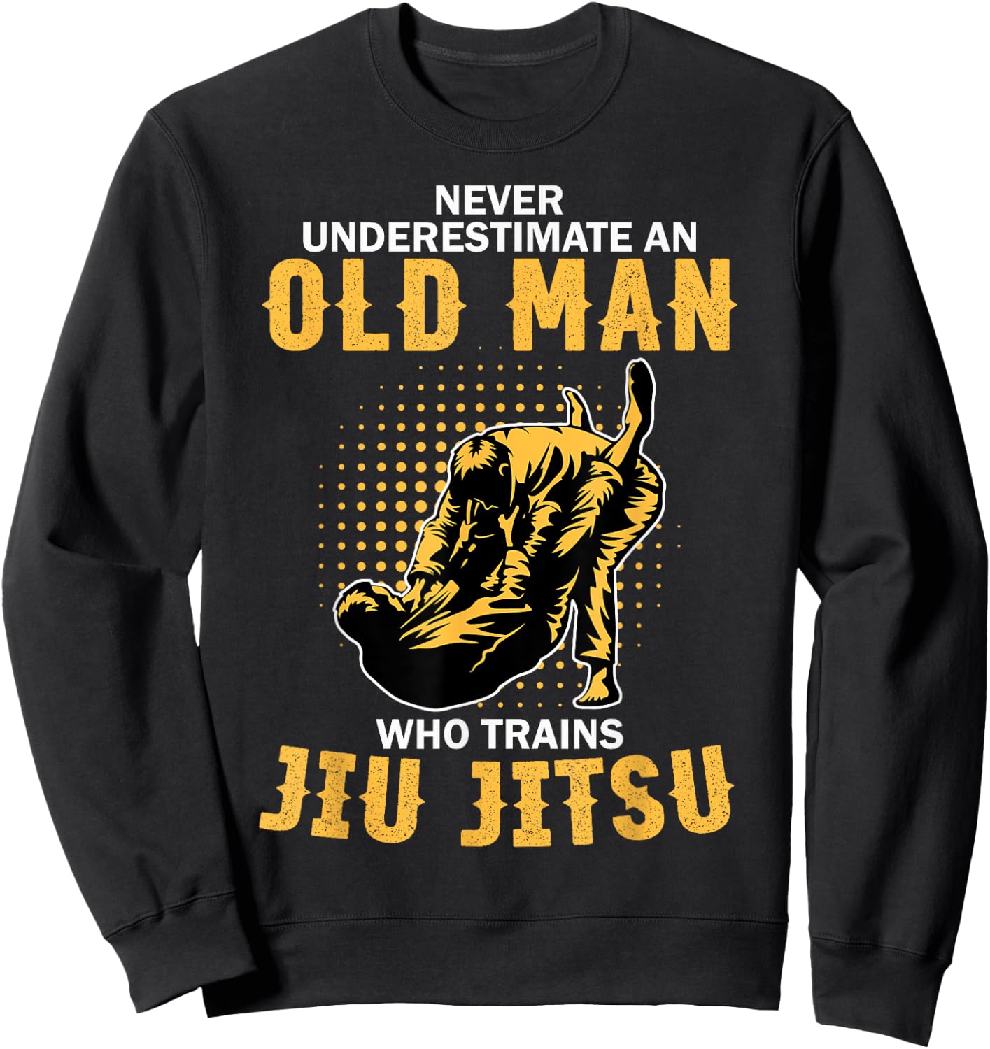 Never Underestimate An Old Man Training Brazilian Jiu Jitsu Sweatshirt - Sweatshirt | Black