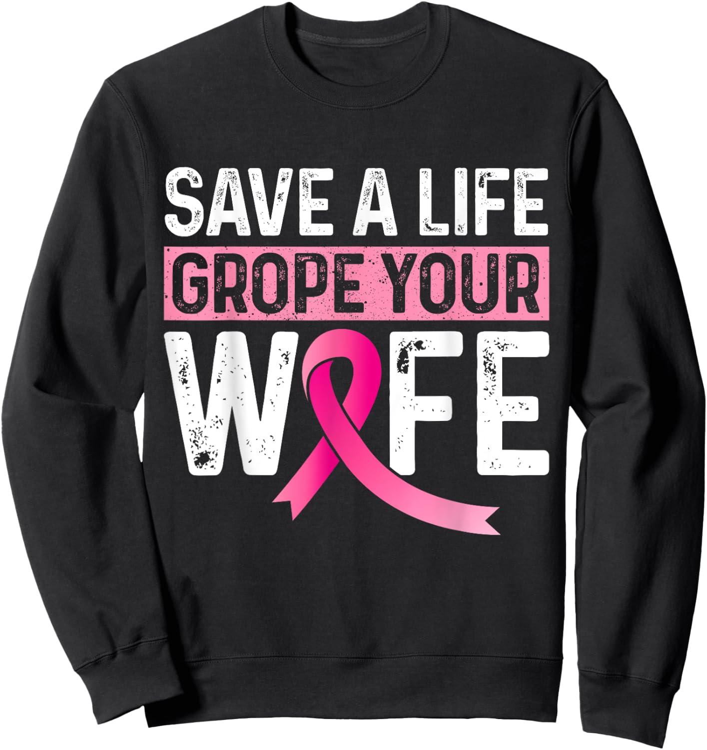 Save A Life Grope Your Wife Pink Breast Cancer Awareness Sweatshirt - Sweatshirt | Black