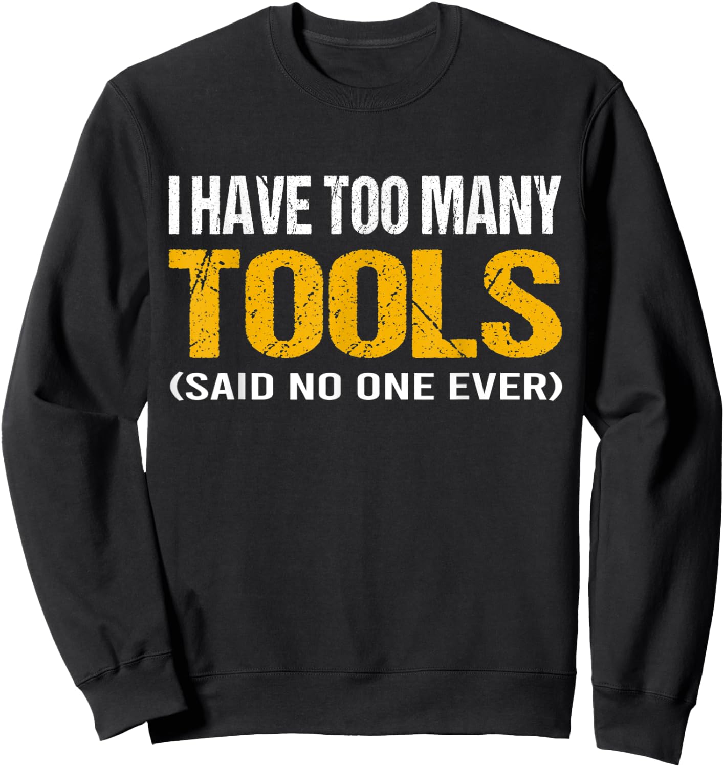 I have too many tools said no one ever handyman funny quote Sweatshirt - Sweatshirt | Black